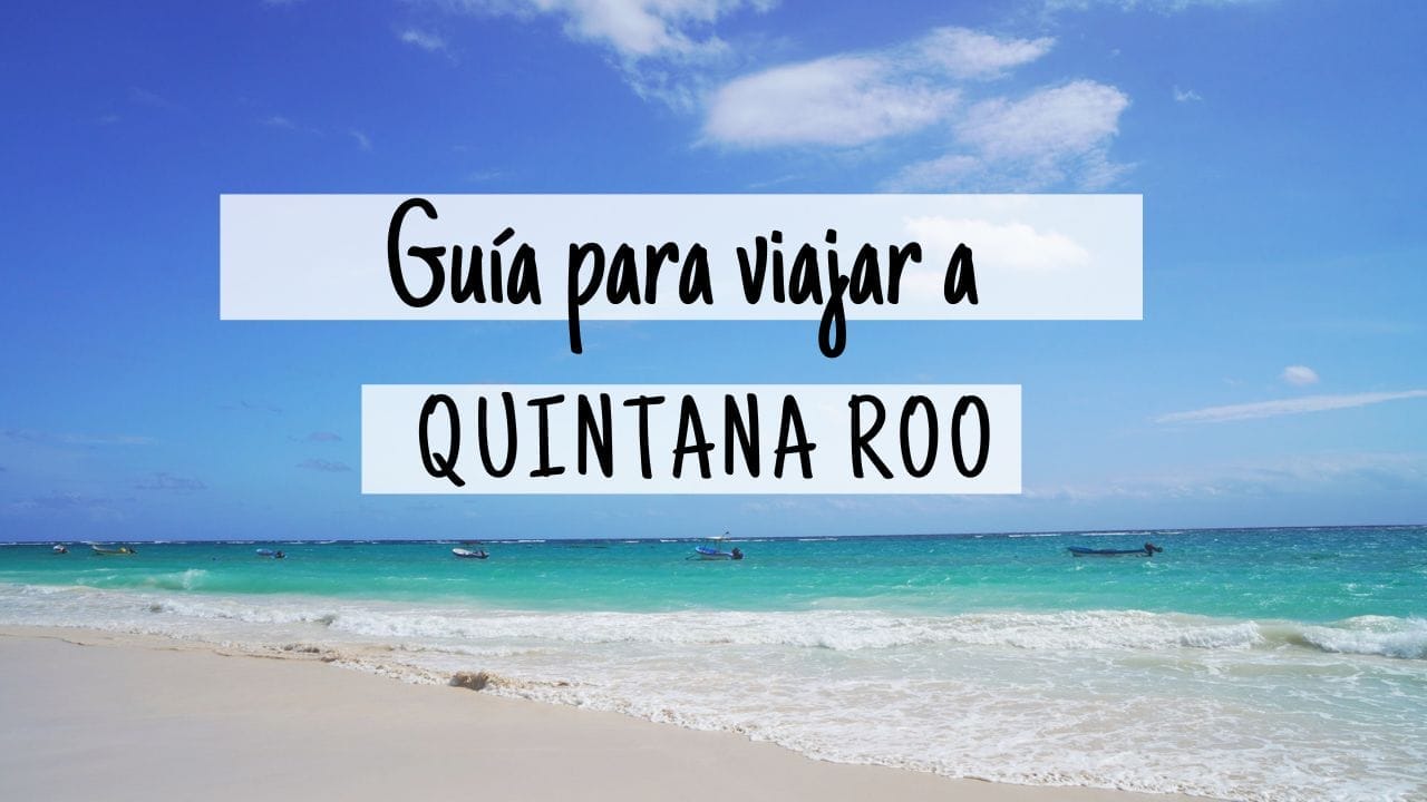Guía para viajar a Quintana Roo